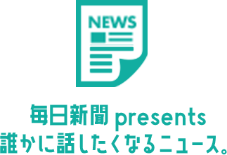 毎日新聞 presents 誰かに話したくなるニュース。
