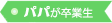 パパが卒業生