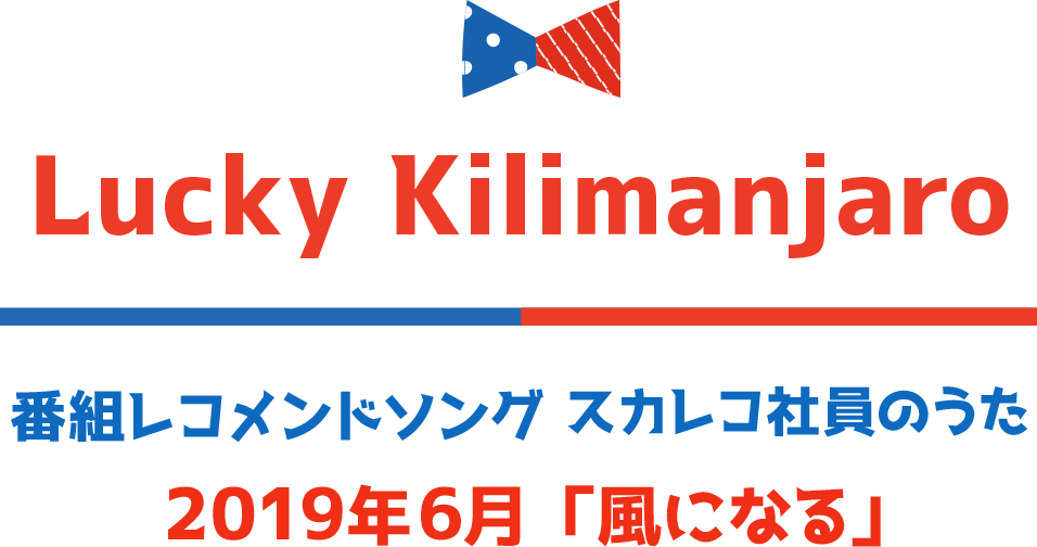 Lucky Kilimanjaro 番組レコメンドソング スカレコ社員のうた 2019年6月「風になる」