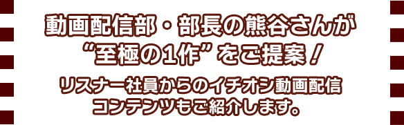 動画配信部・部長の熊谷さんが“至極の1作”をご提案！リスナー社員からのイチオシ動画配信コンテンツもご紹介します。